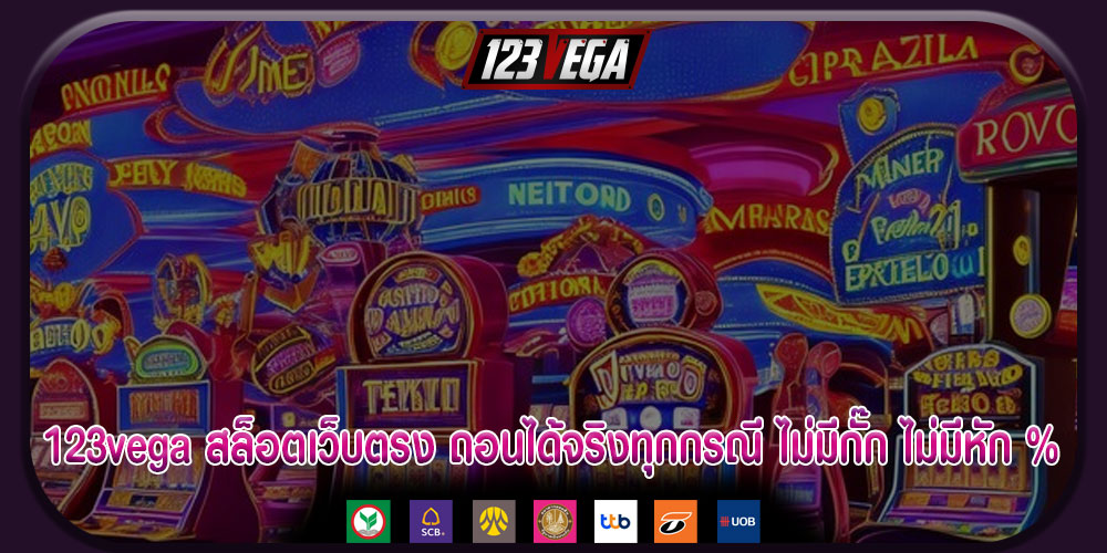 123vega สล็อตเว็บตรง ถอนได้จริงทุกกรณี ไม่มีกั๊ก ไม่มีหัก %